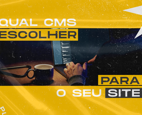 Como escolher o CMS para o seu site e elevar a sua presença digital