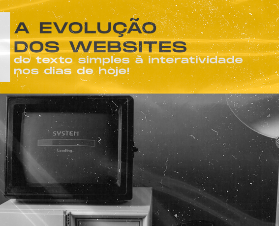 A Evolução dos Websites: Do Texto Simples à Interatividade dos dias de hoje! Leia no blog